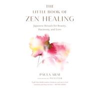 The Little Book of Zen Healing: Japanese Rituals for Beauty, Harmony, and Love