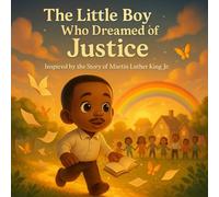 The Little Boy Who Dreamed of Justice: Inspired by the Story of Martin Luther King Jr.