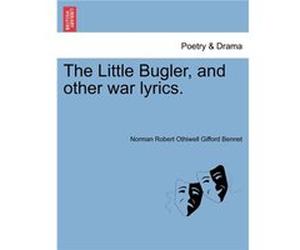 The Little Bugler and other war lyrics. - Norman Robert Othiwell Gifford Bennet - Creative Media Partners LLC - Livre en Anglais Norman Robert Othiwell Gifford BennetNorman Robert Othiwell Gifford Ben