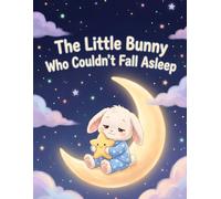 The Little Bunny Who Couldn’t Fall Asleep: A Gentle Bedtime Story About Calm Breathing, Cozy Thoughts, and Sweet Dreams for Kids Ages 3-6