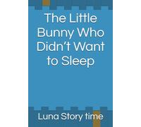 The Little Bunny Who Didn’t Want to Sleep