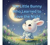 The Little Bunny Who Learned to Love the Night: A Gentle Bedtime Story