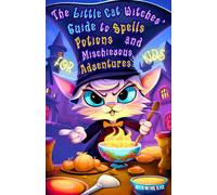 The Little Cat Witches' Guide To Spells, Potions And Mischievous Adventures For Kids: Laughs, Enchantments, Elixirs And Hilarious Paw-Witchy Tales In ... Stories Of Bossy Kittens And Their Friends