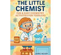 The Little Chemist: Fun Chemistry For Toddlers