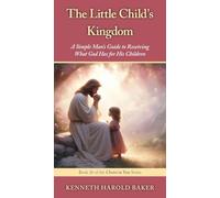 The Little Child's Kingdom: A Simple Man's Guide to Receiving What God Has for His Children
