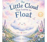The Little Cloud That Learnt To Float: A Gentle Bedtime Story For Letting Worries Go