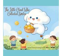 The Little Cloud Who Collected Smiles: A Heartwarming Story About Kindness and Sharing Joy