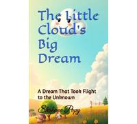 The Little Cloud's Big Dream: A Dream That Took Flight To The Unknown