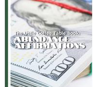 The Little Coffee Table Book: Abundance Affirmations: 75 powerful affirmations to shift your mindset, open your heart, and align your energy with wealth in all its forms.