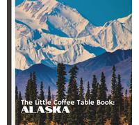 The Little Coffee Table Book: Alaska: 75 fascinating facts that bring the state to life-highlighting its incredible landscapes, rich Indigenous ... wildlife, and powerful natural phenomena.