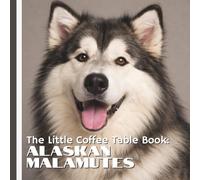 The Little Coffee Table Book: Alaskan Malamutes: From their ancient Arctic origins to their gentle, affectionate nature, this book explores the ... dignity that define the Alaskan Malamute.
