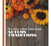The Little Coffee Table Book: Autumn Traditions: 75 autumn traditions captures everything we love about the season-from apple picking and pumpkin ... the fire, hayrides, and festive gatherings.