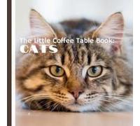 The Little Coffee Table Book: Cats: Explore The Beauty, Charm, And Wonder Of Our Feline Companions!