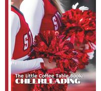 The Little Coffee Table Book: Cheerleading: 75 fun, fascinating, and bite-sized facts that explore cheerleading’s rich history, evolving styles, and incredible physical demands.