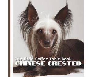 The Little Coffee Table Book: Chinese Crested: 75 fascinating facts about this remarkable breed, paired with captivating photographs that showcase both the Hairless and Powderpuff varieties.