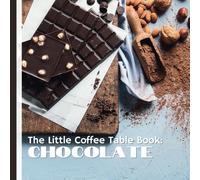 The Little Coffee Table Book: Chocolate: A journey through the history, science, and artistry of one of the world's most beloved treats.