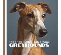 The Little Coffee Table Book: Greyhounds: 75 fascinating facts, this book explores everything from their ancient history and incredible athleticism to their calm, loving nature as family companions.