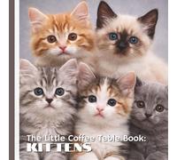 The Little Coffee Table Book: Kittens: Featuring beautiful photography and 75 delightful facts and insights, this charming coffee table book captures ... curiosity, and playful spirit of kittens.