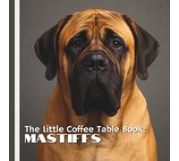 The Little Coffee Table Book: Mastiffs: 75 fascinating facts paired with stunning full-color photographs that highlight the breed’s power, history, and undeniable charm.
