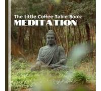 The Little Coffee Table Book: Meditation: This Beautifully Curated Book Offers A Comprehensive Journey Into The World Of Mindfulness And Inner Peace.
