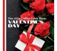 The Little Coffee Table Book: Valentine's Day: This Captivating Book Takes You On A Journey Through The Origins, Traditions, And Fascinating Facts About The Holiday Of Romance.