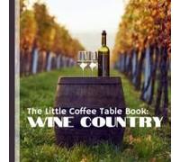 The Little Coffee Table Book: Wine Country: Explore The Rich History, Diverse Varieties, And Cultural Significance Of Wine.