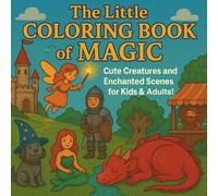 The Little Coloring Book of Magic: Cute Creatures and Enchanted Scenes for Kids & Adults
