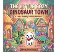 The Little Cozy Dinosaur Town: A Cute & Relaxing Coloring Book with Adorable Dinosaurs, Cozy Scenes, and Fun Easy Designs for Kids and Adults