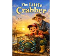 The Little Crabber: A boy chasing the biggest blue crab in the bay learns that the greatest prize isn’t the ribbon-it’s the lessons passed down from his grandpa.