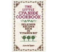 The Little Cyanide Cookbook - Delicious Recipes Rich In Vitamin B17