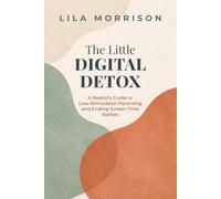 The Little Digital Detox: A Realist's Guide to Low-Stimulation Parenting and Ending Screen-Time Battles