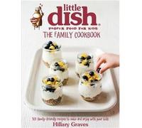 The Little Dish Family Cookbook: 101 Family-Friendly Recipes To Make And Enjoy With Your Kids (Hardcover) Hillary Graves, (Auteur)