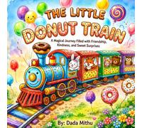 The Little Donut Train: A Magical Journey Filled with Friendship, Kindness, and Sweet Surprises
