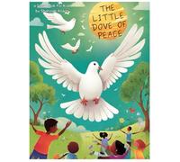 The Little Dove of Peace: A Children's Tale of Hope, Love, and Unity: Spreading Wings of Kindness - Bedtime Stories of Friendship and Harmony for Young Hearts