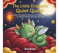 The Little Dragon’s Quiet Quest: A Lunar New Year Bedtime Adventure for Babies and Toddlers | A Calming, Rhyming Story for Safe Sleep