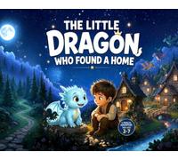 The Little Dragon Who Found a Home: A Heartwarming Bedtime Story About Friendship, Courage, and Belonging