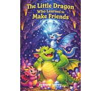 The Little Dragon Who Learned to Make Friends: A Social Confidence Chapter Book for Girls Ages 6-8