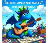 The Little Dragon - Who Wanted To Become An Artist: Picture Book For Kids 5-10