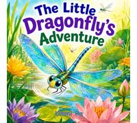 The Little Dragonfly’s Adventure: From a Tiny Egg to a Beautiful Dragonfly