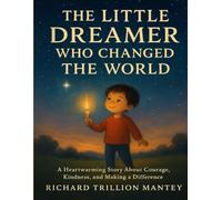 The Little Dreamer Who Changed The World: A Heartwarming Story About Courage, Kindness, And Making A Difference