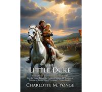 The Little Duke: A Medieval Adventure of Courage and Honor: The Classic Tale of a Boy Ruler’s Quest for Justice - The Collector's Edition: Illustrated with Biography & Modern Critiques