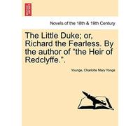 The Little Duke; Or, Richard The Fearless. By The Author Of "The Heir Of Redclyffe.".