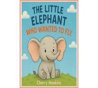 The Little Elephant Who Wanted to Fly