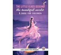 The Little Elves Seeking The Beautiful World A Book For Children [Paperback] Lucy Hamilton Warner