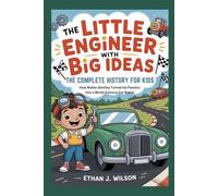 THE LITTLE ENGINEER WITH BIG IDEAS: The Complete History for Kids: How Walter Bentley Turned His Passion into a World-Famous Car Brand