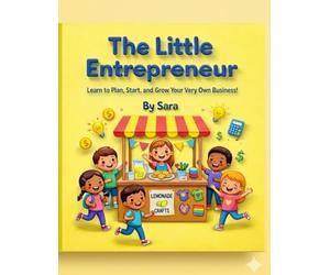 The Little Entrepreneur: Learn to Plan, Start, and Grow Your Very Own Business!