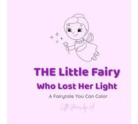 The Little Fairy Who Lost Her Light: A Fairytale You Can Color