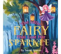 The Little Fairy Who Lost Her Sparkle: A Magical and Heartwarming Fairy Tale for Kids Ages 4-8