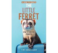 The Little Ferret: How to Care for Ferrets