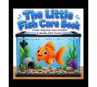 The Little Fish Care Book: A Kids’ Daily Fish Care Checklist & Weekly Tank Tracker